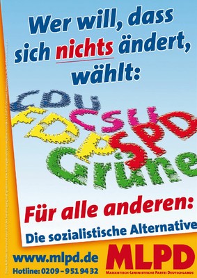 Wer will das sich nichts ändert, wählt: CDU, CSU, FDP, SPD, Grüne. Für alle anderen: Die sozialistische Alternative