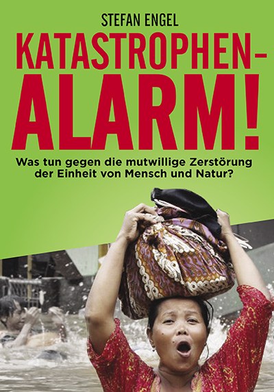 Katastrophenalarm! Was tun gegen die mutwillige Zerstörung der Einheit von Mensch und Natur? 