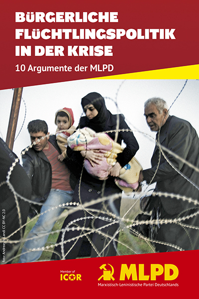 Aktuelle Broschüre der MLPD: Bürgerliche Flüchtlingspolitik in der Krise - zehn Argumente der MLPD 